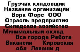 Грузчик-кладовщик › Название организации ­ Ворк Форс, ООО › Отрасль предприятия ­ Складское хозяйство › Минимальный оклад ­ 27 000 - Все города Работа » Вакансии   . Кировская обл.,Леваши д.